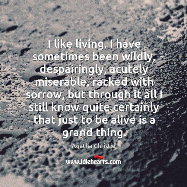 I like living. I have sometimes been wildly, despairingly, acutely miserable, racked with sorrow Agatha Christie Picture Quote