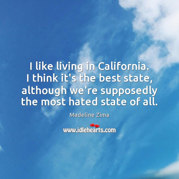 I like living in California. I think it’s the best state, although Madeline Zima Picture Quote