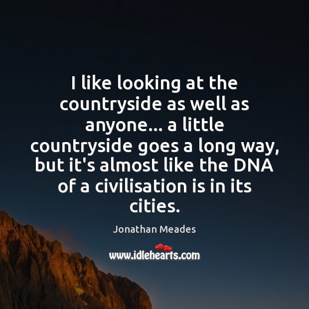 I like looking at the countryside as well as anyone… a little Jonathan Meades Picture Quote