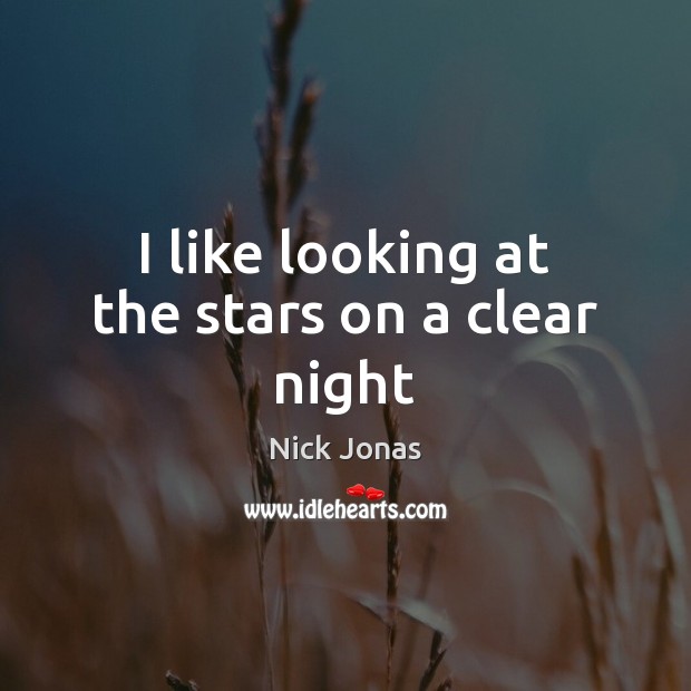 I like looking at the stars on a clear night Nick Jonas Picture Quote