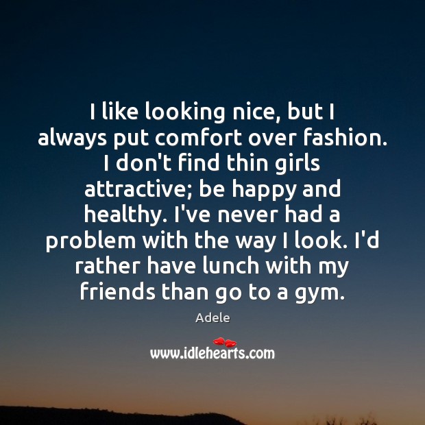 I like looking nice, but I always put comfort over fashion. I Adele Picture Quote