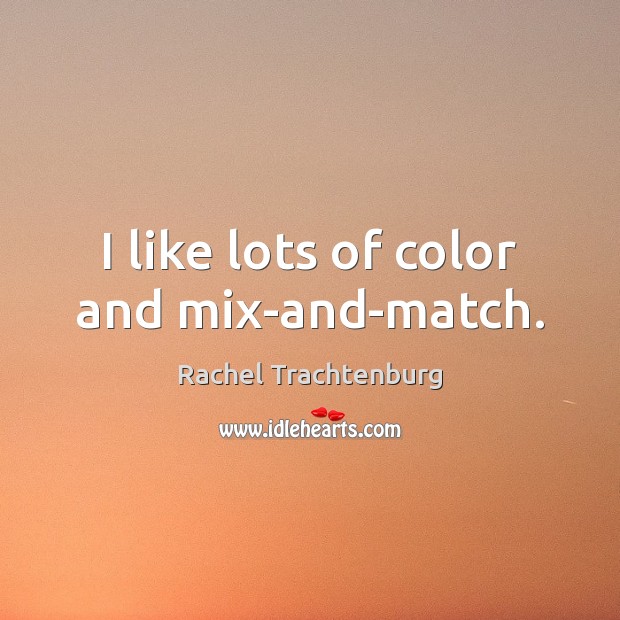 I like lots of color and mix-and-match. Rachel Trachtenburg Picture Quote