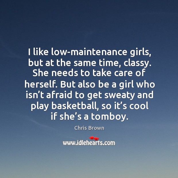 I like low-maintenance girls, but at the same time, classy. She needs to take care of herself. Image
