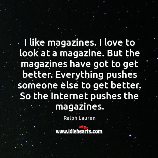 I like magazines. I love to look at a magazine. But the Ralph Lauren Picture Quote