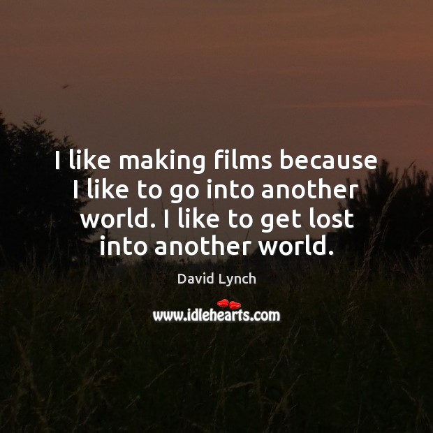 I like making films because I like to go into another world. David Lynch Picture Quote