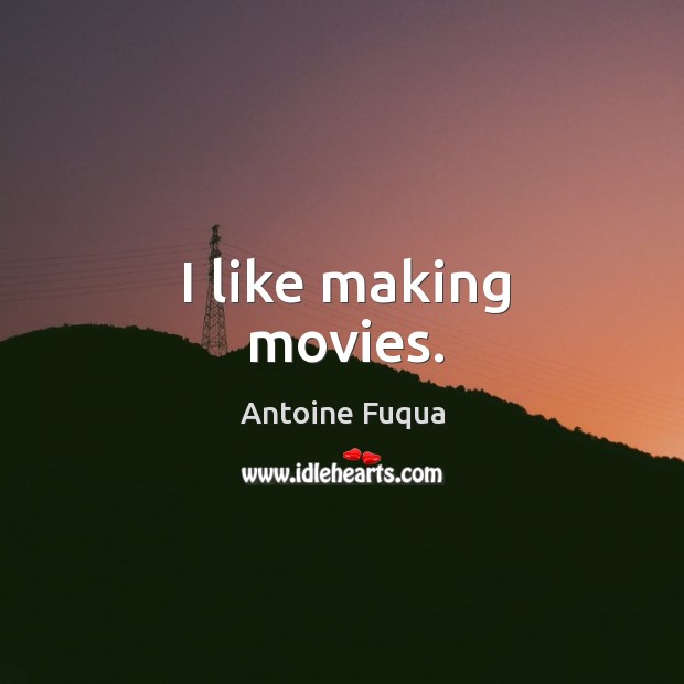 I like making movies. Antoine Fuqua Picture Quote