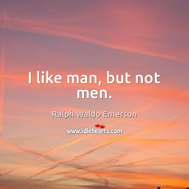 I like man, but not men. Ralph Waldo Emerson Picture Quote