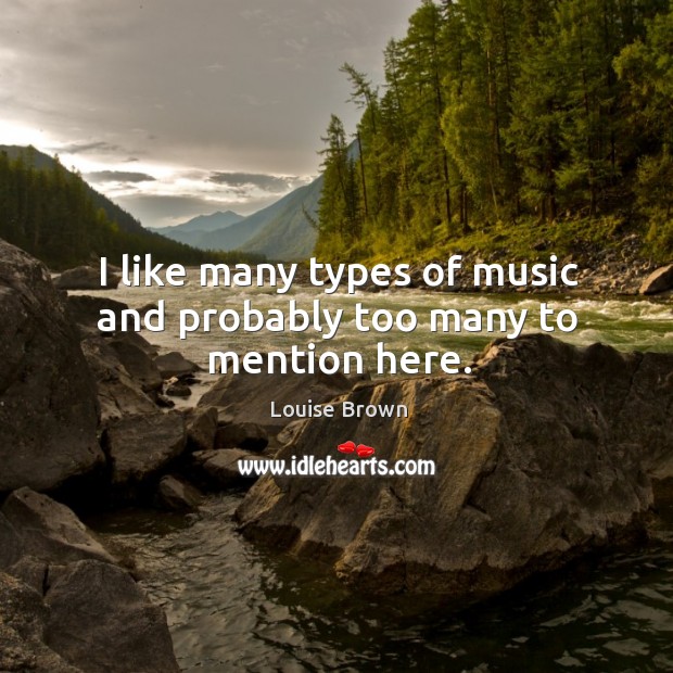 I like many types of music and probably too many to mention here. Image