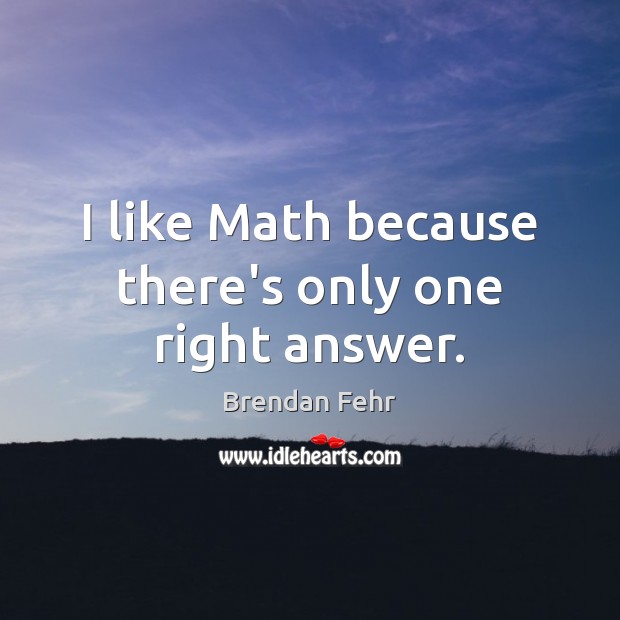 I like Math because there’s only one right answer. Brendan Fehr Picture Quote