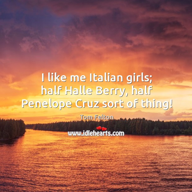I like me italian girls; half halle berry, half penelope cruz sort of thing! Tom Felton Picture Quote