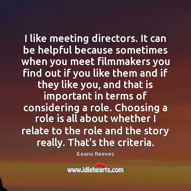 I like meeting directors. It can be helpful because sometimes when you Keanu Reeves Picture Quote