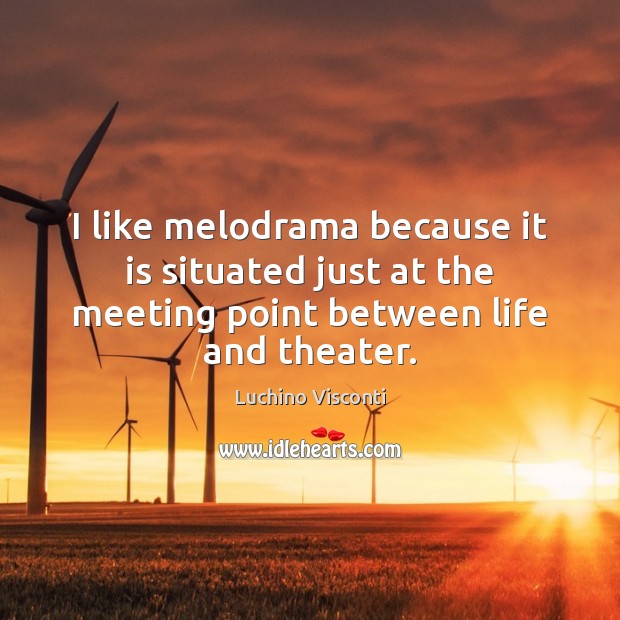 I like melodrama because it is situated just at the meeting point Luchino Visconti Picture Quote