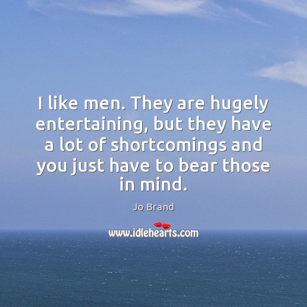 I like men. They are hugely entertaining, but they have a lot Image