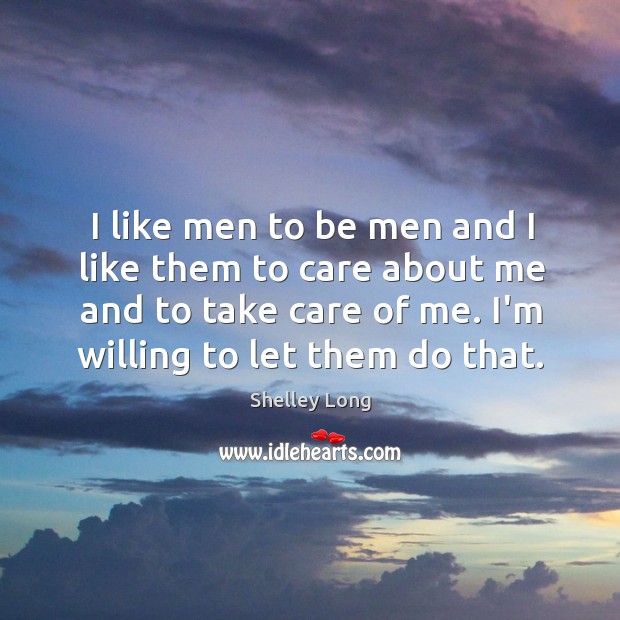 I like men to be men and I like them to care Shelley Long Picture Quote