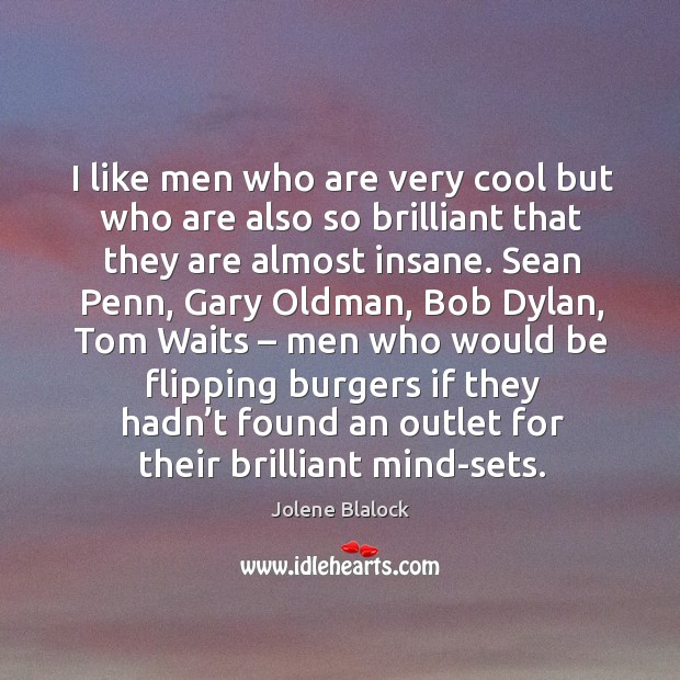I like men who are very cool but who are also so brilliant that they are almost insane. Jolene Blalock Picture Quote