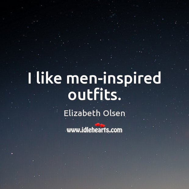 I like men-inspired outfits. Elizabeth Olsen Picture Quote