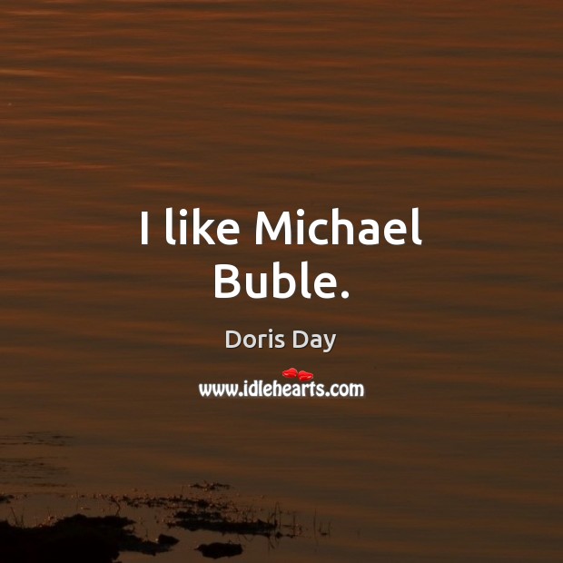 I like Michael Buble. Doris Day Picture Quote