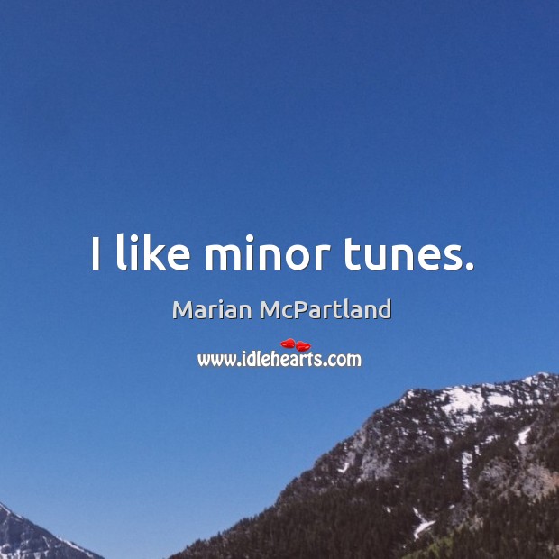 I like minor tunes. Marian McPartland Picture Quote