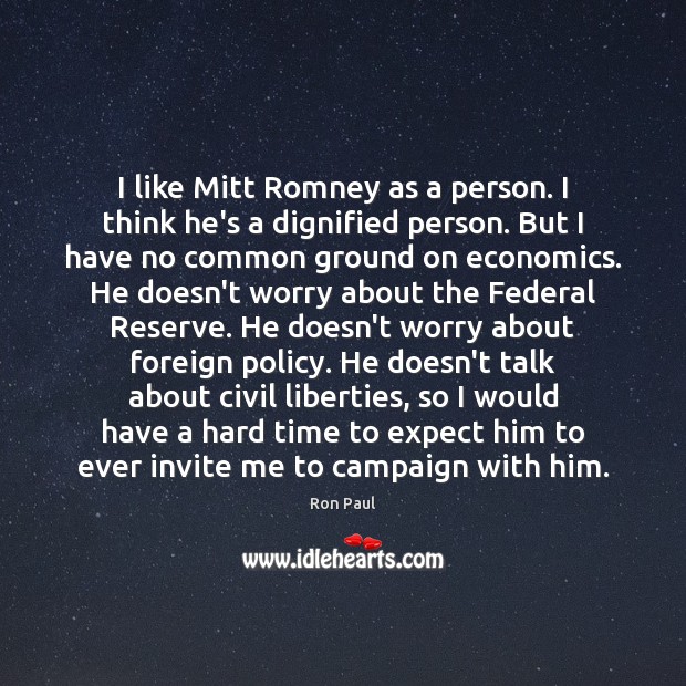 I like Mitt Romney as a person. I think he’s a dignified Ron Paul Picture Quote