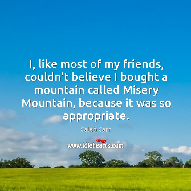 I, like most of my friends, couldn’t believe I bought a mountain Caleb Carr Picture Quote