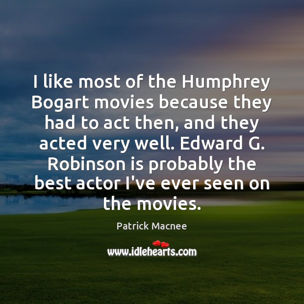 I like most of the Humphrey Bogart movies because they had to Patrick Macnee Picture Quote