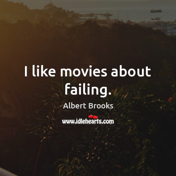 I like movies about failing. Albert Brooks Picture Quote
