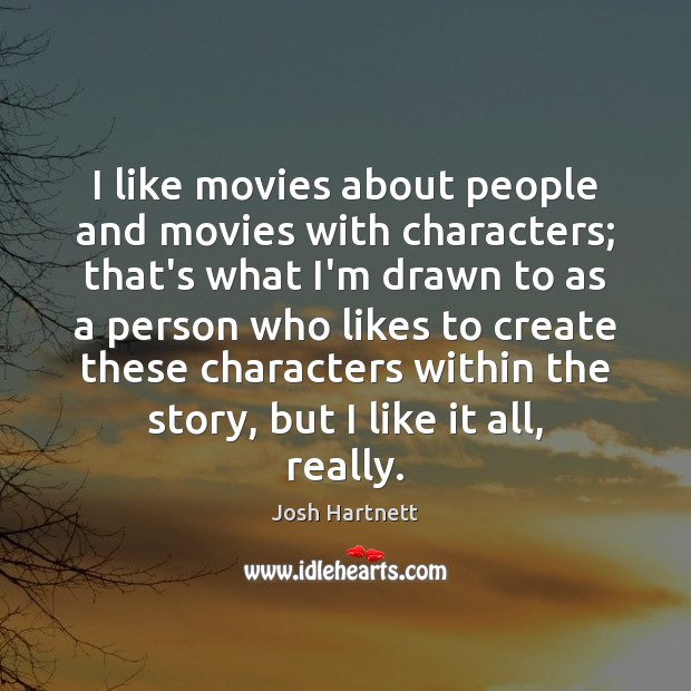I like movies about people and movies with characters; that’s what I’m Josh Hartnett Picture Quote