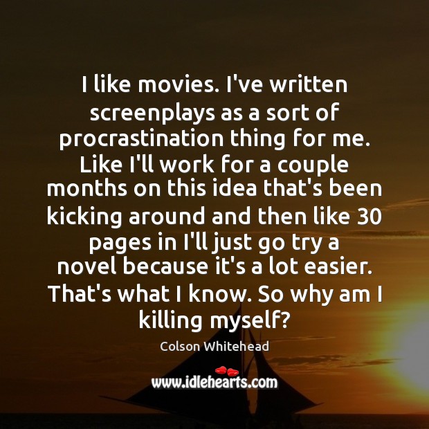 I like movies. I’ve written screenplays as a sort of procrastination thing Procrastination Quotes Image
