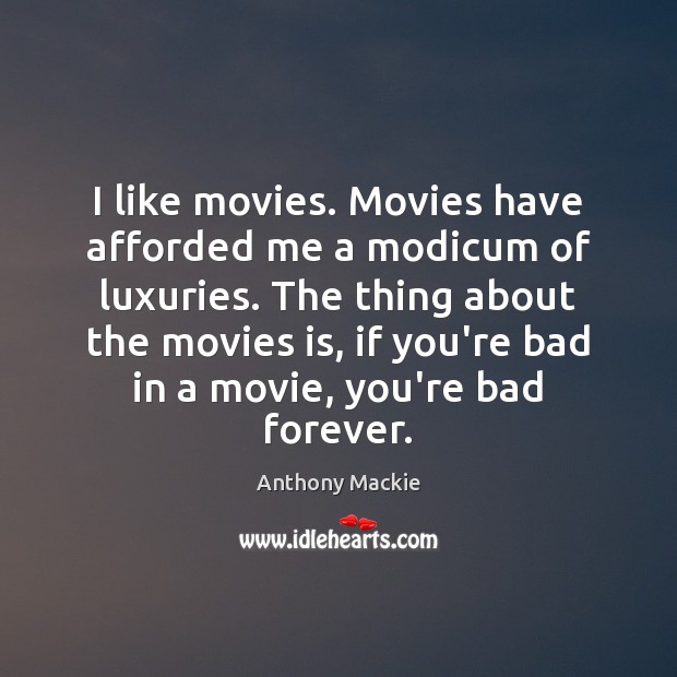 I like movies. Movies have afforded me a modicum of luxuries. The Anthony Mackie Picture Quote