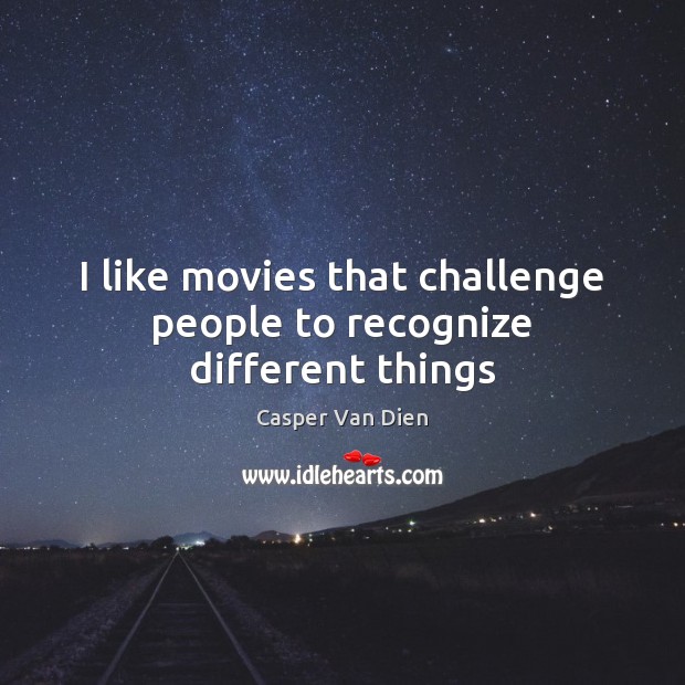 I like movies that challenge people to recognize different things Casper Van Dien Picture Quote