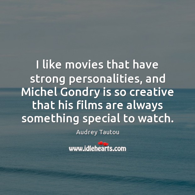I like movies that have strong personalities, and Michel Gondry is so Audrey Tautou Picture Quote