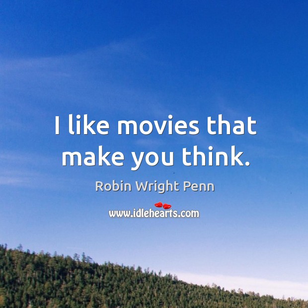 I like movies that make you think. Robin Wright Penn Picture Quote