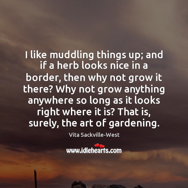 I like muddling things up; and if a herb looks nice in Vita Sackville-West Picture Quote