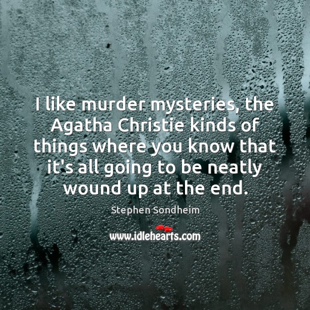 I like murder mysteries, the Agatha Christie kinds of things where you 