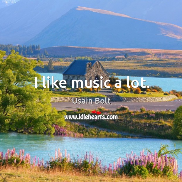 I like music a lot. Usain Bolt Picture Quote