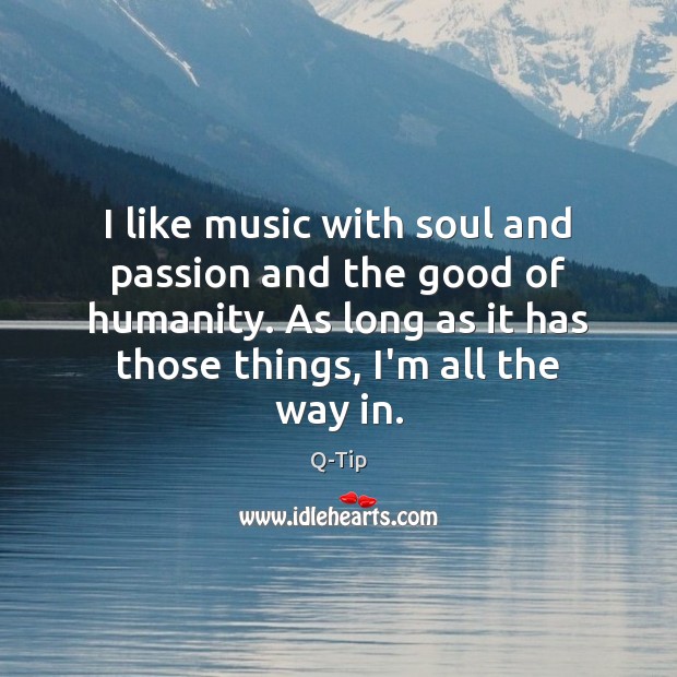 I like music with soul and passion and the good of humanity. Humanity Quotes Image