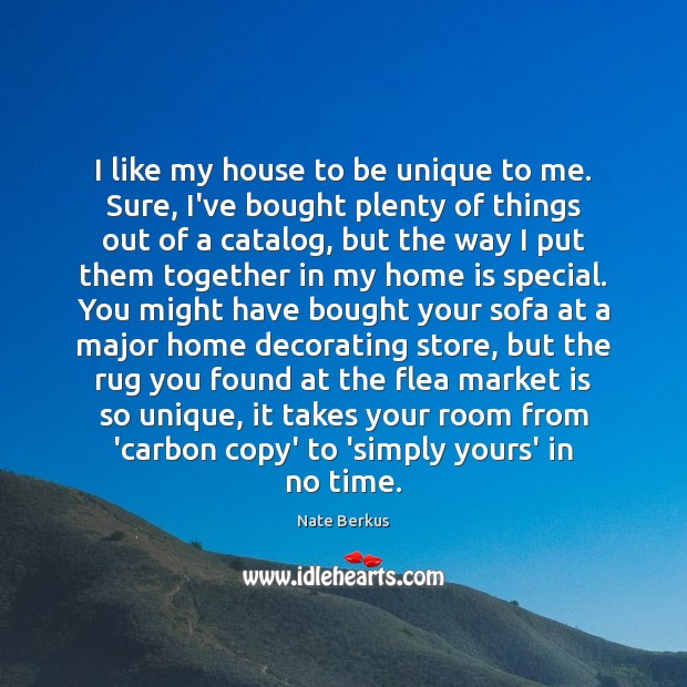 I like my house to be unique to me. Sure, I’ve bought Image