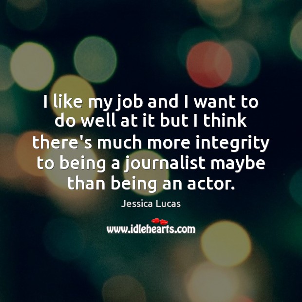 I like my job and I want to do well at it Jessica Lucas Picture Quote