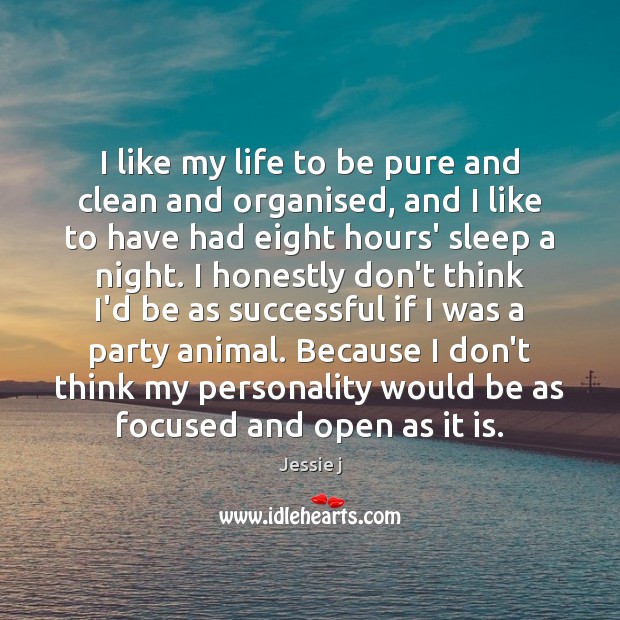 I like my life to be pure and clean and organised, and Jessie j Picture Quote