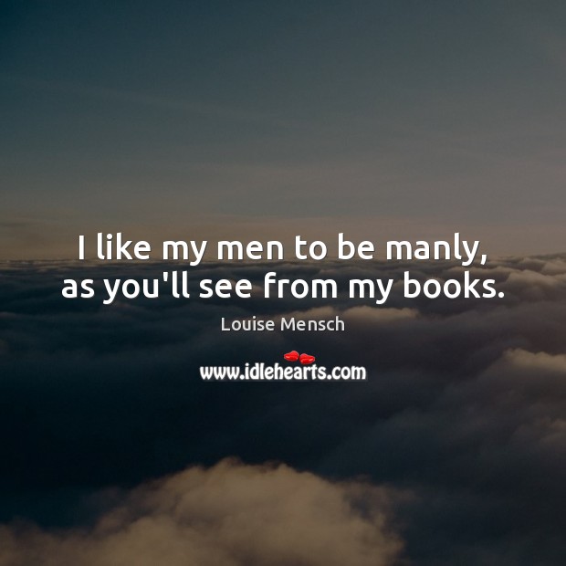 I like my men to be manly, as you’ll see from my books. Image