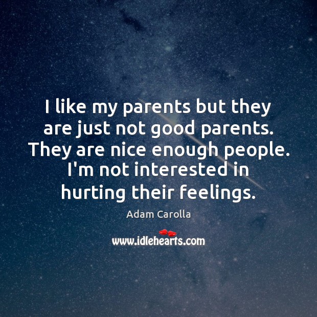 I like my parents but they are just not good parents. They Adam Carolla Picture Quote