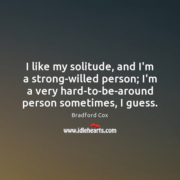 I like my solitude, and I’m a strong-willed person; I’m a very Bradford Cox Picture Quote