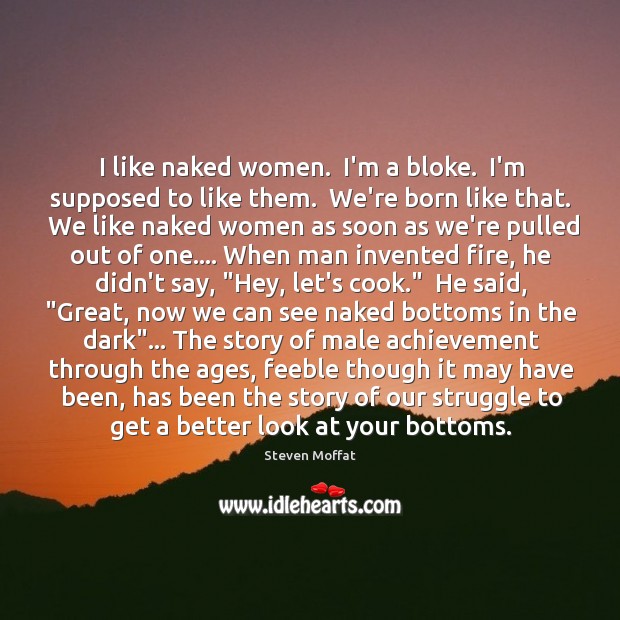 I like naked women.  I’m a bloke.  I’m supposed to like them. 