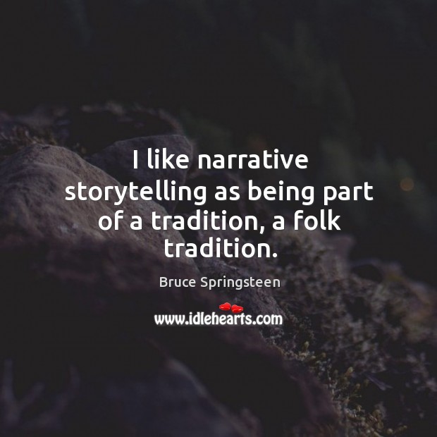 I like narrative storytelling as being part of a tradition, a folk tradition. Bruce Springsteen Picture Quote
