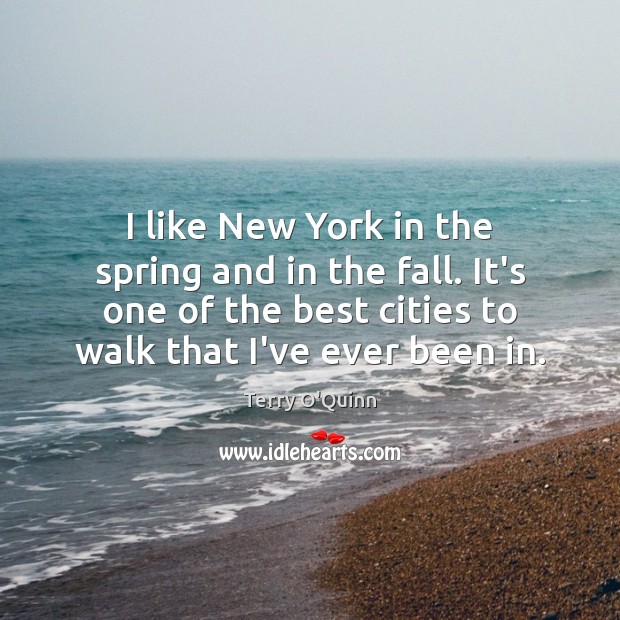 I like New York in the spring and in the fall. It’s Terry O’Quinn Picture Quote