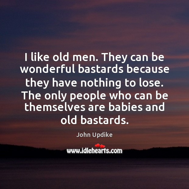 I like old men. They can be wonderful bastards because they have John Updike Picture Quote