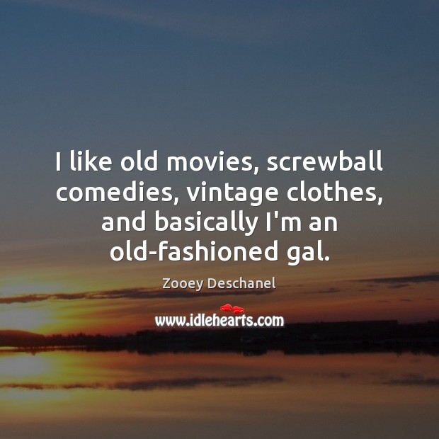 I like old movies, screwball comedies, vintage clothes, and basically I’m an Zooey Deschanel Picture Quote