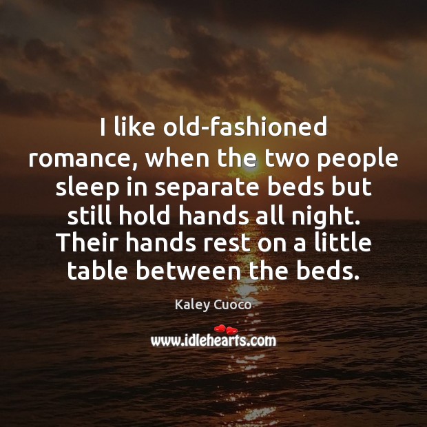 I like old-fashioned romance, when the two people sleep in separate beds Image