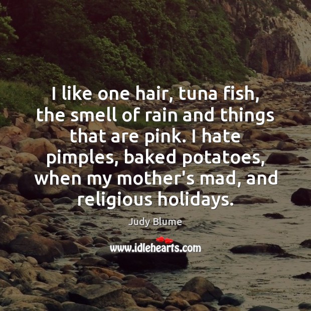 I like one hair, tuna fish, the smell of rain and things Judy Blume Picture Quote