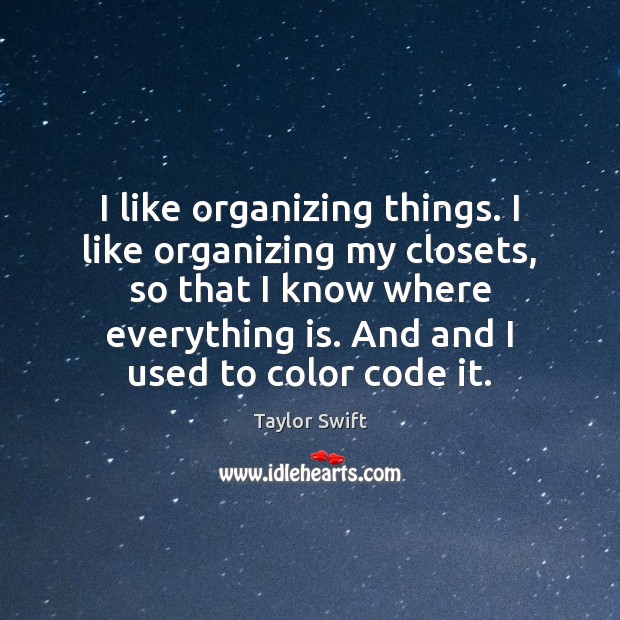 I like organizing things. I like organizing my closets, so that I 